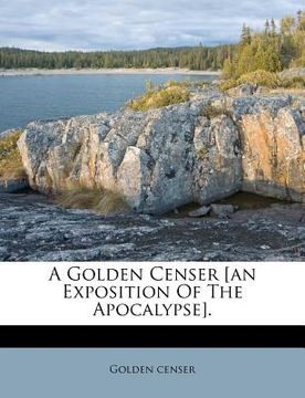 portada a golden censer [an exposition of the apocalypse]. (en Inglés)