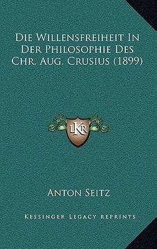 portada Die Willensfreiheit In Der Philosophie Des Chr. Aug. Crusius (1899) (en Alemán)