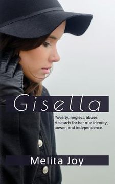 portada Gisella: Poverty. Neglect. Abuse. Her search for true identity, power, and independence (en Inglés)