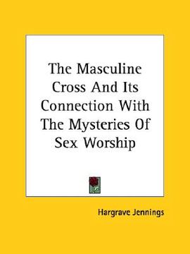 portada the masculine cross and its connection with the mysteries of sex worship (in English)