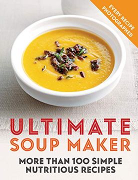 portada Ultimate Soup Maker: More Than 100 Simple, Nutritious Recipes (en Inglés)