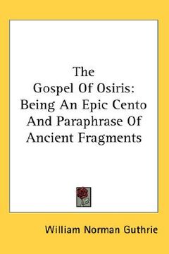 portada the gospel of osiris: being an epic cento and paraphrase of ancient fragments