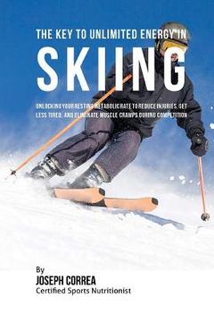 portada The Key to Unlimited Energy in Skiing: Unlocking Your Resting Metabolic Rate to Reduce Injuries, Get Less Tired, and Eliminate Muscle Cramps during Co (en Inglés)