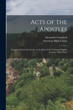 portada Acts of the Apostles: Translated From the Greek, on the Basis of the Common English Version: With Notes (en Inglés)