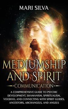 portada Mediumship and Spirit Communication: A Comprehensive Guide to Psychic Development, Shamanism, Spiritualism, Voodoo, and Connecting with Spirit Guides, (en Inglés)