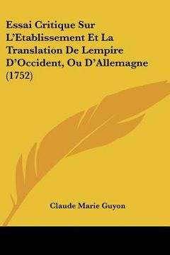 portada Essai Critique Sur L'Etablissement Et La Translation De Lempire D'Occident, Ou D'Allemagne (1752) (in French)