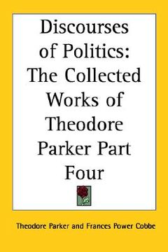 portada discourses of politics: the collected works of theodore parker part four