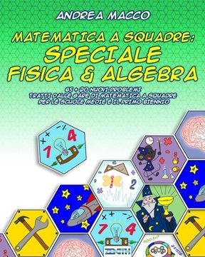 portada Matematica A Squadre: Speciale Fisica & Algebra: 65 + 20 Nuovi Problemi Tratti dalle Gare di Matematica a Squadre per le Scuole Medie e il P (in Italian)
