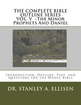 portada The Complete Bible Outline SeriesVOLUME V - The Minor Prophets And Daniel: Introduction, Outline, Text, and Questions for the Whole Bible