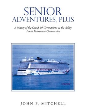 portada Senior Adventures, Plus: A History of the Covid-19 Coronavirus at the Ashby Ponds Retirement Community (en Inglés)