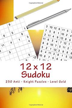 portada 12 x 12 Sudoku - 250 Anti - Knight Puzzles - Level Gold: For connoisseurs of Sudoku: Volume 6 (12 x 12 PITSTOP) (in English)