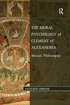 portada The Moral Psychology of Clement of Alexandria: Mosaic Philosophy (Studies in Philosophy and Theology in Late Antiquity) (in English)