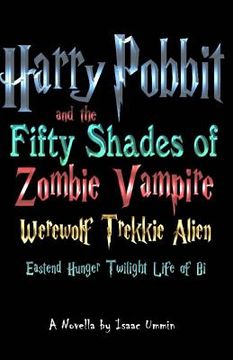 portada Harry Pobbit and the Fifty Shades of Zombie Vampire Werewolf Trekkie Alien Eastend Hunger Twilight Life of Bi (en Inglés)