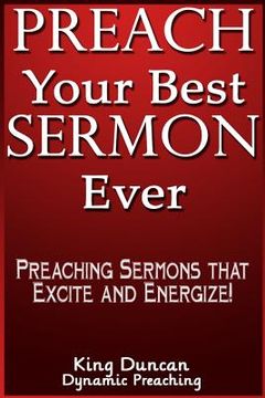 portada Preach Your Best Sermon Ever: Preaching Sermons that Excite and Energize (en Inglés)