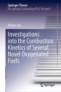 portada Investigations Into the Combustion Kinetics of Several Novel Oxygenated Fuels (en Inglés)