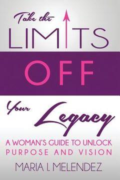 portada Take the Limits Off Your Legacy: A Woman's Guide to Unlock Purpose and Vision (en Inglés)
