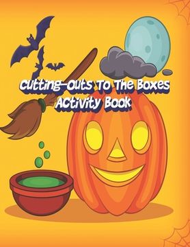 portada Cutting-Outs To The Boxes Activity Book: Enjoy Coloring The Halloween Pattern Paper Box and Come to Practice Paper Cutting, Book Size 8.5 "x 11"