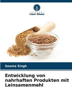 portada Entwicklung von nahrhaften Produkten mit Leinsamenmehl (en Alemán)