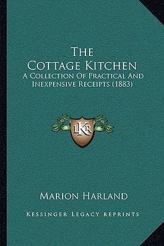 portada the cottage kitchen: a collection of practical and inexpensive receipts (1883) (en Inglés)
