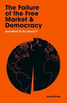 portada The Failure of the Free Market and Democracy: And What to do About it 