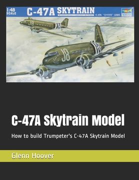 portada C-47A Skytrain Model: How to build Trumpeter's C-47A Skytrain Model (en Inglés)