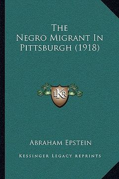 portada the negro migrant in pittsburgh (1918) (en Inglés)