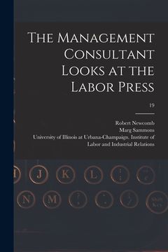 portada The Management Consultant Looks at the Labor Press; 19 (en Inglés)