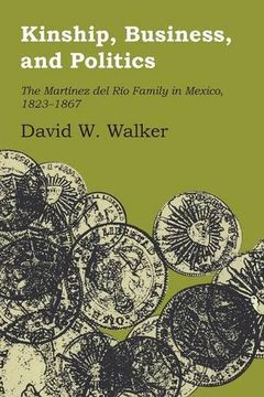 portada Kinship, Business, and Politics: The Martinez Del Rio Family in Mexico, 1823-1867 (Llilas Latin American Monograph)