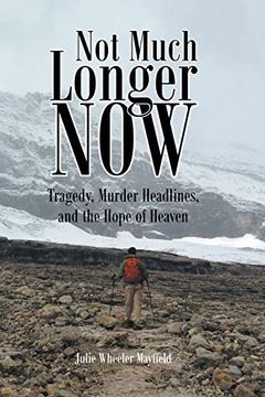 portada Not Much Longer Now: Tragedy, Murder Headlines, and the Hope of Heaven (en Inglés)