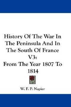 portada history of the war in the peninsula and in the south of france v3: from the year 1807 to 1814 (en Inglés)