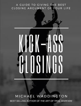 portada Kick-Ass Closings: A Guide to Giving the Best Closing Argument of Your Life (in English)