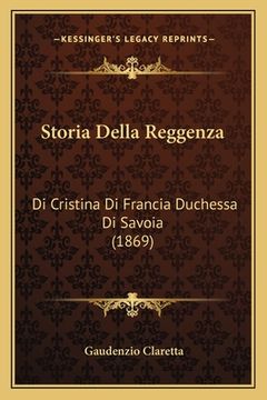 portada Storia Della Reggenza: Di Cristina Di Francia Duchessa Di Savoia (1869) (in Italian)