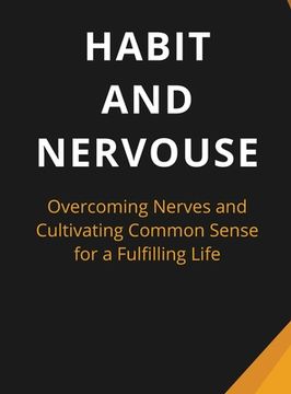 portada Habit And Nervous: Overcoming Nerves and Cultivating Common Sense for a Fulfilling Life (en Inglés)