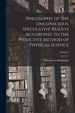 portada Philosophy of the Unconscious, Speculative Results According to the Inductive Method of Physical Science; Volume 2 (en Inglés)