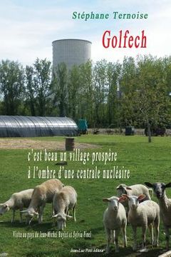 portada Golfech, c'est beau un village prospère à l'ombre d'une centrale nucléaire: Visite au pays de Jean-Michel Baylet et Sylvia Pinel (en Francés)