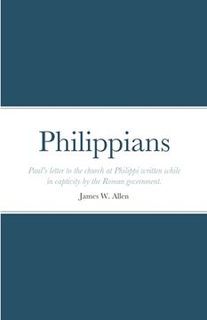 portada Philippians: Paul's letter to the church at Philippi written while in captivity by the Roman government. (en Inglés)