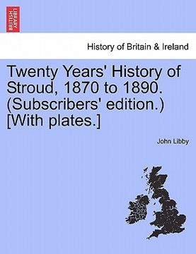 portada twenty years' history of stroud, 1870 to 1890. (subscribers' edition.) [with plates.] (en Inglés)