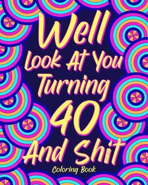 portada Well Look at you Turning 40 and Shit Coloring Book (en Inglés)