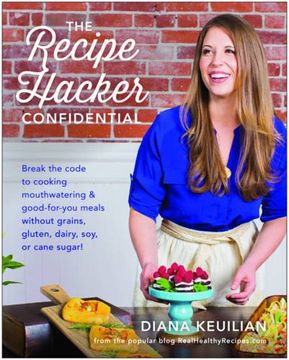 portada The Recipe Hacker Confidential: Break the Code to Cooking Mouthwatering & Good-For-You Meals without Grains, Gluten, Dairy, Soy, or Cane Sugar