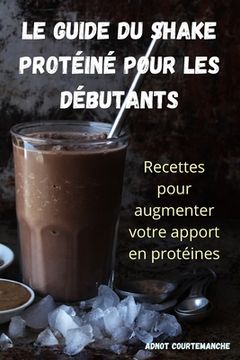 portada Le Guide Du Shake Protéiné Pour Les Débutants (en Francés)
