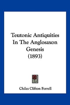 portada teutonic antiquities in the anglosaxon genesis (1893) (en Inglés)