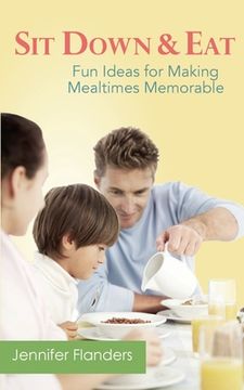 portada Sit Down & Eat: Fun Ideas for Making Mealtime Memorable (en Inglés)