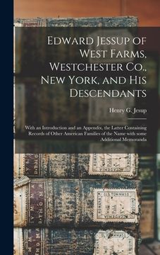 portada Edward Jessup of West Farms, Westchester Co., New York, and His Descendants: With an Introduction and an Appendix, the Latter Containing Records of Ot (en Inglés)