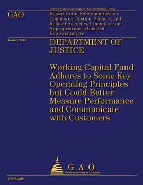 portada Department of Justice: Working Capital Fund Adheres to Some Key Operating Principles but Could Better Measure Performance and Communicate wit (en Inglés)