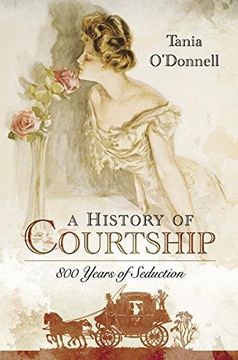 portada A History of Courtship: 800 Years of Seduction