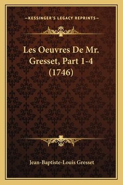 portada Les Oeuvres De Mr. Gresset, Part 1-4 (1746) (in French)