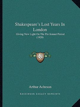 portada shakespeare's lost years in london: giving new light on the pre-sonnet period (1920) (en Inglés)