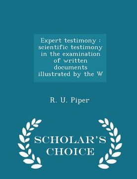 portada Expert Testimony: Scientific Testimony in the Examination of Written Documents Illustrated by the W - Scholar's Choice Edition (en Inglés)