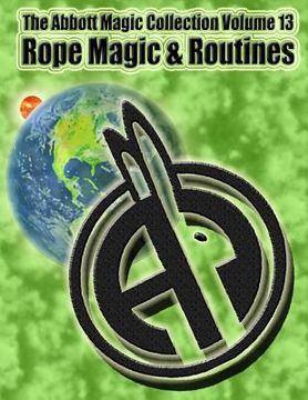 portada The Abbott Magic Collection Volume 13: Rope Magic & Routines (en Inglés)