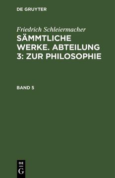 portada Friedrich Schleiermacher: Sämmtliche Werke. Abteilung 3: Zur Philosophie. Band 5 (en Alemán)